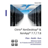 Citrix XenDesktop & XenApp 7.7/7.8: Plan-Build-Run Reference Guide
