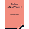 First Love: A Novel. Volume. II