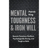 Mental Toughness & Iron Will: Become Tenacious, Resilient, Psychologically Strong, and Tough as Nails