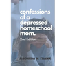 Confessions of a Depressed Homeschool Mom: 2nd Edition