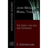 John Wesley's Moral Theology: The Quest for God and Goodness