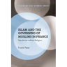 Islam and the Governing of Muslims in France: Secularism without Religion