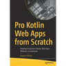 Pro Kotlin Web Apps from Scratch: Building Production-Ready Web Apps Without a Framework