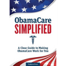 Obamacare Simplified: A Clear Guide to Making Obamacare Work for You