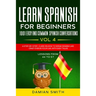 Learn Spanish For Beginner: 1001 EASY AND COMMON SPANISH CONVERSATIONS: -Vol 4- A step-by-step- guide on how to speak Spanish like crazy even in y