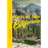 Places We Swim California: The Best Beaches, Rock Pools, Waterfalls, Rivers, Gorges, Lakes, and Hot Springs