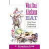 What Real Alaskans Eat: Not Your Ordinary Cookbook