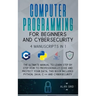 Computer Programming for Beginners and Cybersecurity: 4 MANUSCRIPTS IN 1: The Ultimate Manual to Learn step by step How to Professionally Code and Pro