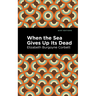 When the Sea Gives Up Its Dead: A Thrilling Detective Story