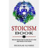 Stoicism Book: Apply Stoicism to Your Everyday Life (What Can Stoicism Teach You About the Art of Living)