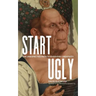 Start Ugly: The Unexpected Path to Everyday Creativity