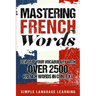 Mastering French Words: Level Up Your Vocabulary with Over 2500 French Words in Context