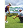 Professional Golfers Guide Book: Main Principles Of Golf: Golf Swing Basics