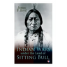Indian Wars Under the Lead of Sitting Bull: With Original Photos and Illustrations