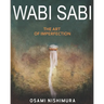 Wabi Sabi The Art of Imperfection: Discover the traditional Japanese Aesthetics and Learn How to Enjoy the Beauty of Imperfection and Live a Wabi-Sabi