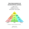 The Philosophy Of Intentional Living: A Proven Approach to Holistic Success