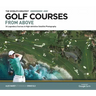 The World's Greatest Golf Courses from Above: 34 Legendary Courses in High-Definition Satellite Photographs