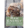 Raw Energy Bar Invasion: 50 Fruit and Nut Bar Recipes