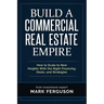 Build a Commercial Real Estate Empire: How to Scale to New Heights With the Right Financing, Deals, and Strategies
