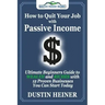 How to Quit Your Job with Passive Income: The Ultimate Beginners Guide to Wealth and Riches with 12 Proven Businesses You Can Start Today