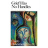 Grief Has No Handles: Poems for the Brave of Heart