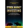 Stock Market Investing: Start Investing Today and Secure Your Financial Future (A Complete and Ultimate Crash Course on Stock Markets)
