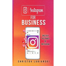 Instagram for Business: Unleash The Power Of Instagram: With A Step-by-Step Guide For Your First 10,000 Followers And Learn The Ways To Monetize Them