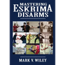 Mastering Eskrima Disarms
