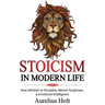 Stoicism in Modern Life: Stoic Mindset to Discipline, Mental Toughness, & Emotional Intelligence