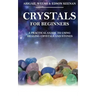 Crystals for Beginners: A Practical Guide to Using Healing Crystals and Stones