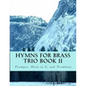 Hymns For Brass Trio Book II: Trumpet, Horn in F, Trombone