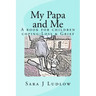 My Papa and Me: A book for children coping: Loss & Grief