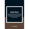 Little Wars; a game for boys from twelve years of age to one hundred and fifty and for that more intelligent sort of girl who likes boys' games and bo
