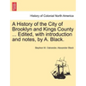A History of the City of Brooklyn and Kings County ... Edited, with Introduction and Notes, by A. Black.