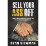 Sell Your Ass Off: How to Make the Most of a Sales Job in the Marketplace