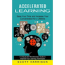 Accelerated Learning: Save Your Time and Increase Your Concentration for a Lifetime (A Unique and Revolutionary Guide to Improve Your Learni