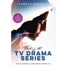 Writing the TV Drama Series: How to Succeed as a Professional Writer in TV