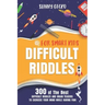 Difficult Riddles for Smart Kids: 300 Awesome and Challenging Riddles, Trick Questions, and Brain Teasers to Exercise Your Mind While Having Fun!