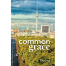 Common Grace in Kuyper, Schilder, and Calvin: Exposition, Comparison, and Evaluation
