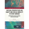 Critical Perspectives on Equity and Social Mobility in Study Abroad: Interrogating Issues of Unequal Access and Outcomes