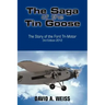 The Saga of the Tin Goose: The Story of the Ford Tri-Motor 3rd Edition 2012