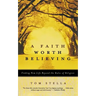 A Faith Worth Believing: Finding New Life Beyond the Rules of Religion
