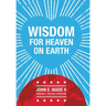 Wisdom for Heaven on Earth