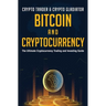 Bitcoin And Cryptocurrency: The Ultimate Cryptocurrency Trading And Investing Guide