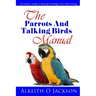 The Parrots And Talking Birds Manual: Pet Owner's Guide To Keeping, Feeding, Care And Training