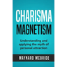 Charisma Magnetism: Understanding and applying the myth of personal attraction