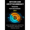 Bitcoin and Cryptocurrency Trading for Beginners 2021: Basic Information, Encrypted Exchanges, Graphics and Trading Advice