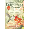 Practice Energy Healing in Integrity: The Joy of Offering Your Gifts Legally & Ethically