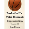 Basketball's Third Element: Improvisation, Volume III