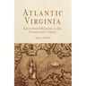 Atlantic Virginia: Intercolonial Relations in the Seventeenth Century